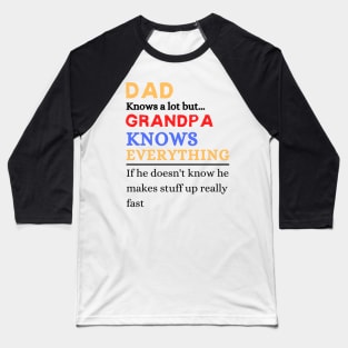 Dad Knows A Lot But Grandpa Knows Everything If He Doen’t Know He Makes Stuff Up Really Fast Baseball T-Shirt